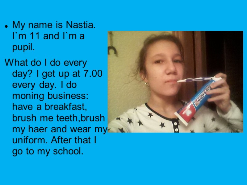 My name is Nastia. I`m 11 and I`m a pupil. What do I do